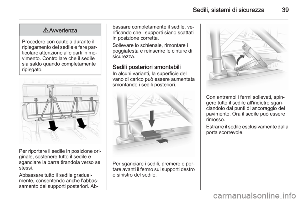 OPEL VIVARO 2014  Manuale di uso e manutenzione (in Italian) Sedili, sistemi di sicurezza399Avvertenza
Procedere con cautela durante il
ripiegamento del sedile e fare par‐ ticolare attenzione alle parti in mo‐vimento. Controllare che il sedile
sia saldo qua