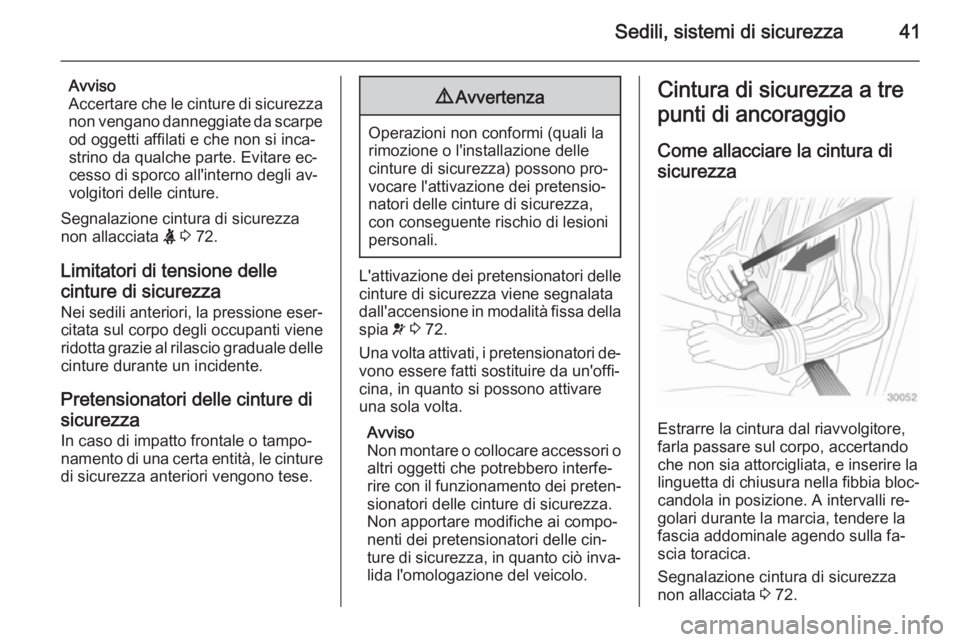 OPEL VIVARO 2014  Manuale di uso e manutenzione (in Italian) Sedili, sistemi di sicurezza41
Avviso
Accertare che le cinture di sicurezza non vengano danneggiate da scarpeod oggetti affilati e che non si inca‐
strino da qualche parte. Evitare ec‐
cesso di sp