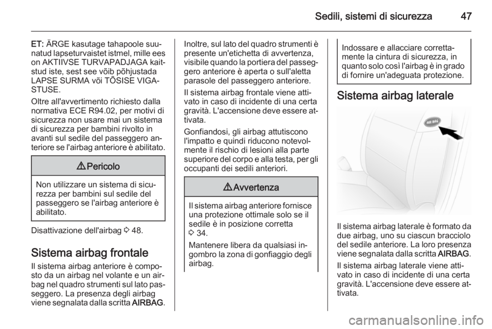 OPEL VIVARO 2014  Manuale di uso e manutenzione (in Italian) Sedili, sistemi di sicurezza47
ET: ÄRGE kasutage tahapoole suu‐
natud lapseturvaistet istmel, mille ees on AKTIIVSE TURVAPADJAGA kait‐
stud iste, sest see võib põhjustada
LAPSE SURMA või TÕSI