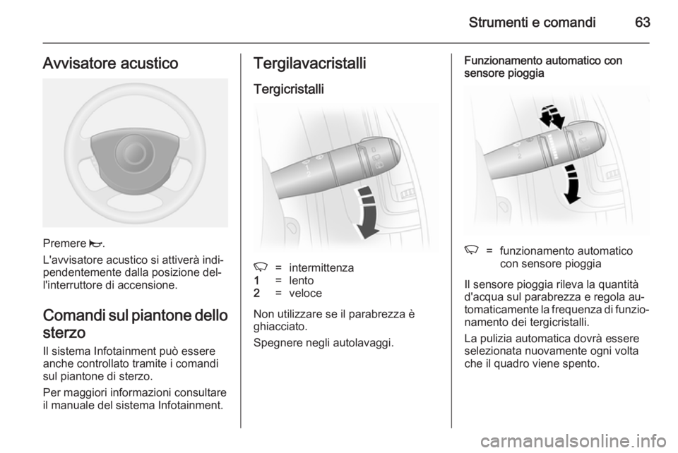 OPEL VIVARO 2014  Manuale di uso e manutenzione (in Italian) Strumenti e comandi63Avvisatore acustico
Premere j.
L'avvisatore acustico si attiverà indi‐
pendentemente dalla posizione del‐ l'interruttore di accensione.
Comandi sul piantone dello
ste