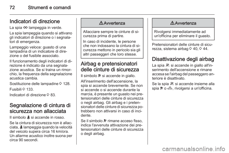 OPEL VIVARO 2014  Manuale di uso e manutenzione (in Italian) 72Strumenti e comandiIndicatori di direzioneLa spia  O lampeggia in verde.
La spia lampeggia quando si attivano gli indicatori di direzione o i segnala‐
tori di emergenza.
Lampeggio veloce: guasto d