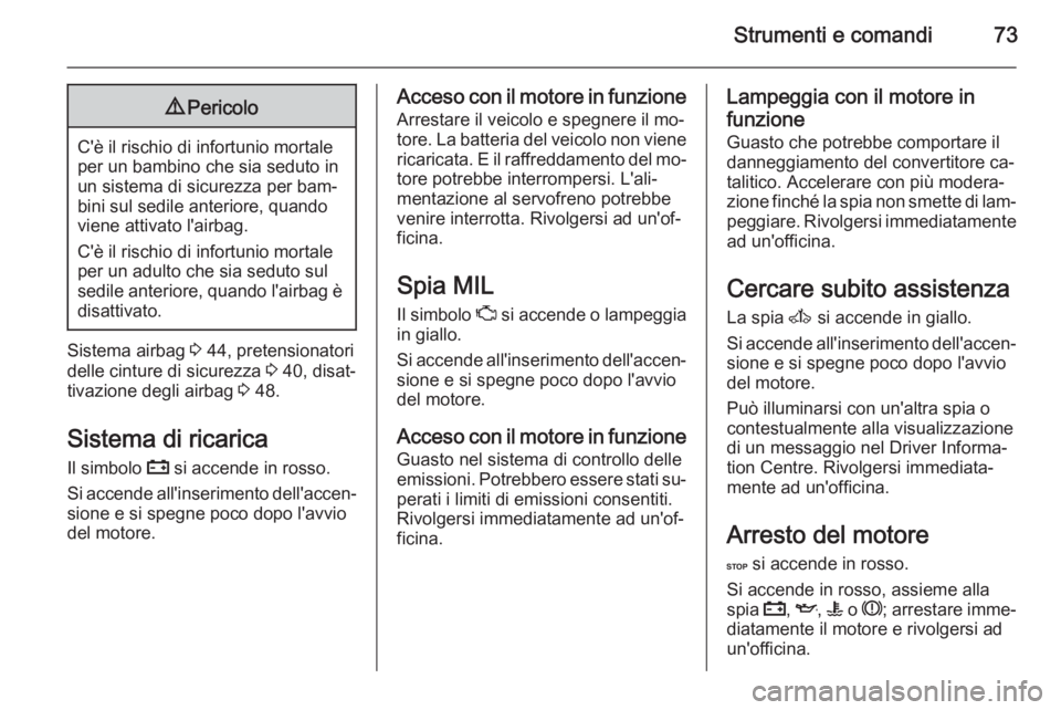 OPEL VIVARO 2014  Manuale di uso e manutenzione (in Italian) Strumenti e comandi739Pericolo
C'è il rischio di infortunio mortale
per un bambino che sia seduto in un sistema di sicurezza per bam‐
bini sul sedile anteriore, quando
viene attivato l'airb