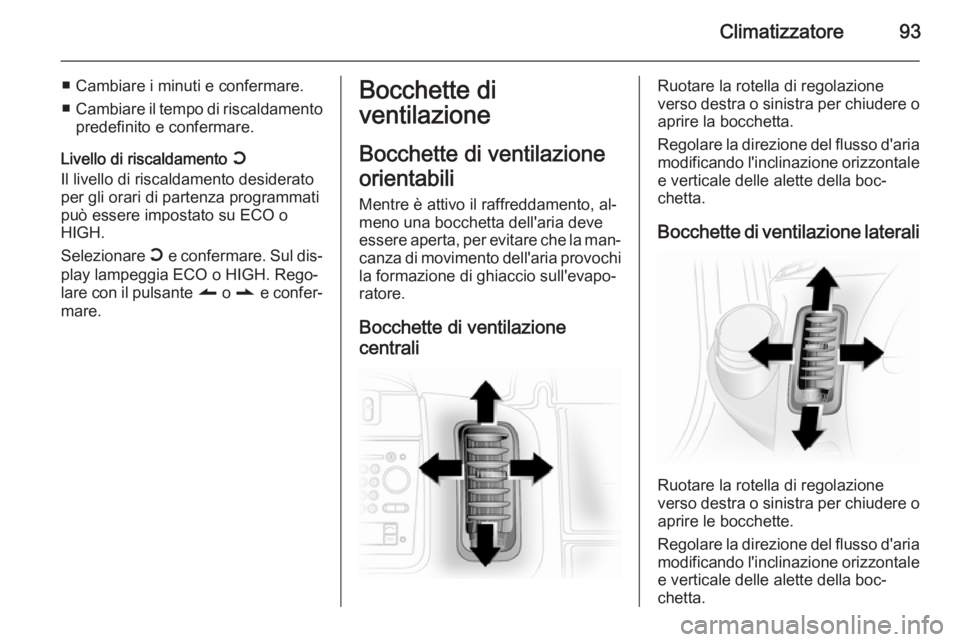 OPEL VIVARO 2014 Manuale di uso e manutenzione (in Italian) Climatizzatore93
■ Cambiare i minuti e confermare.
■ Cambiare il tempo di riscaldamento
predefinito e confermare.
Livello di riscaldamento Y
Il livello di riscaldamento desiderato
per gli orari d OPEL VIVARO 2014 Manuale di uso e manutenzione (in Italian) Climatizzatore93
■ Cambiare i minuti e confermare.
■ Cambiare il tempo di riscaldamento
predefinito e confermare.
Livello di riscaldamento Y
Il livello di riscaldamento desiderato
per gli orari d