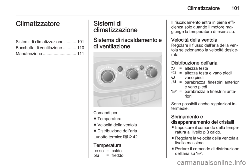 OPEL VIVARO B 2014.5 Manuale di uso e manutenzione (in Italian) Climatizzatore101ClimatizzatoreSistemi di climatizzazione..........101
Bocchette di ventilazione ...........110
Manutenzione ............................ 111Sistemi di
climatizzazione
Sistema di risca OPEL VIVARO B 2014.5 Manuale di uso e manutenzione (in Italian) Climatizzatore101ClimatizzatoreSistemi di climatizzazione..........101
Bocchette di ventilazione ...........110
Manutenzione ............................ 111Sistemi di
climatizzazione
Sistema di risca