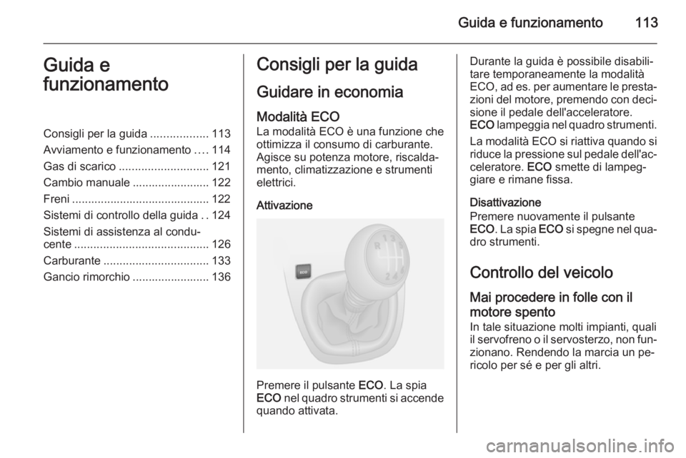 OPEL VIVARO B 2014.5 Manuale di uso e manutenzione (in Italian) Guida e funzionamento113Guida e
funzionamentoConsigli per la guida ..................113
Avviamento e funzionamento ....114
Gas di scarico ............................ 121
Cambio manuale ............. OPEL VIVARO B 2014.5 Manuale di uso e manutenzione (in Italian) Guida e funzionamento113Guida e
funzionamentoConsigli per la guida ..................113
Avviamento e funzionamento ....114
Gas di scarico ............................ 121
Cambio manuale .............