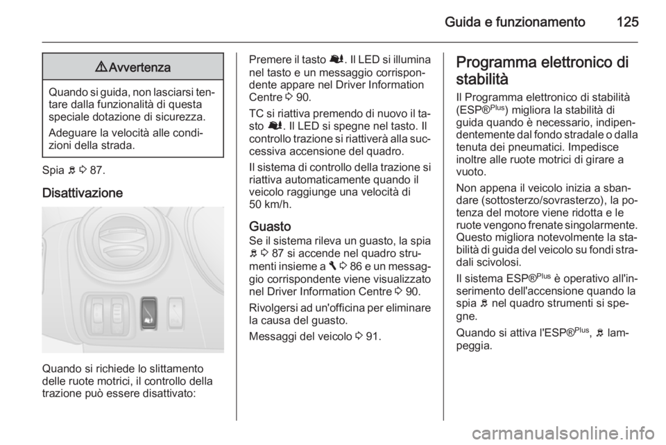 OPEL VIVARO B 2014.5  Manuale di uso e manutenzione (in Italian) Guida e funzionamento1259Avvertenza
Quando si guida, non lasciarsi ten‐
tare dalla funzionalità di questa
speciale dotazione di sicurezza.
Adeguare la velocità alle condi‐
zioni della strada.
Sp