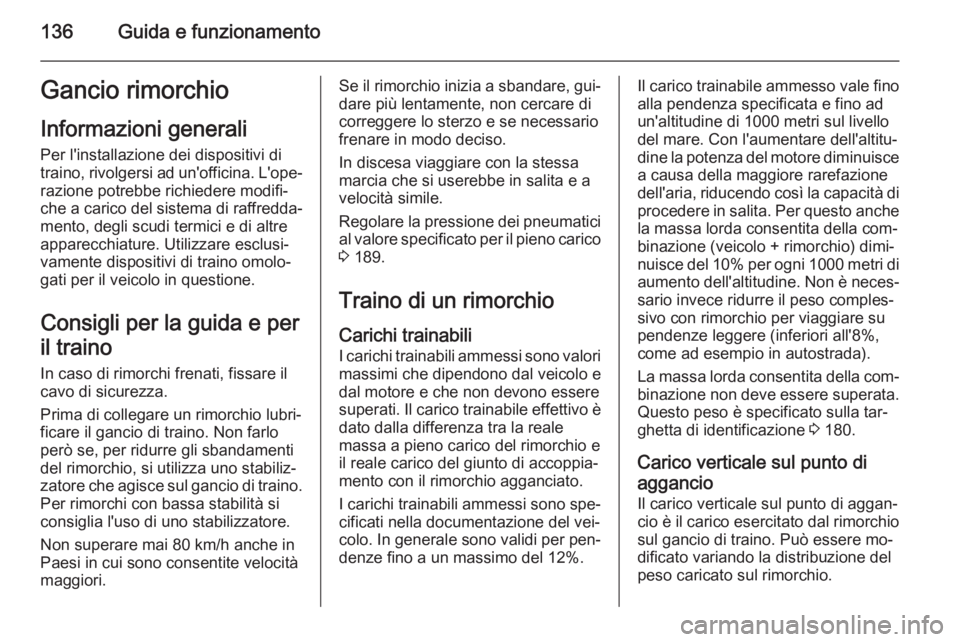 OPEL VIVARO B 2014.5  Manuale di uso e manutenzione (in Italian) 136Guida e funzionamentoGancio rimorchioInformazioni generali
Per l'installazione dei dispositivi di
traino, rivolgersi ad un'officina. L'ope‐
razione potrebbe richiedere modifi‐
che a