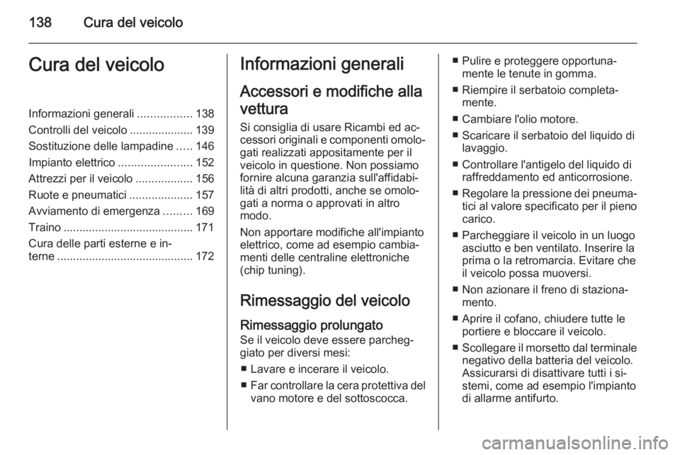 OPEL VIVARO B 2014.5  Manuale di uso e manutenzione (in Italian) 138Cura del veicoloCura del veicoloInformazioni generali.................138
Controlli del veicolo .................... 139 Sostituzione delle lampadine .....146
Impianto elettrico ...................