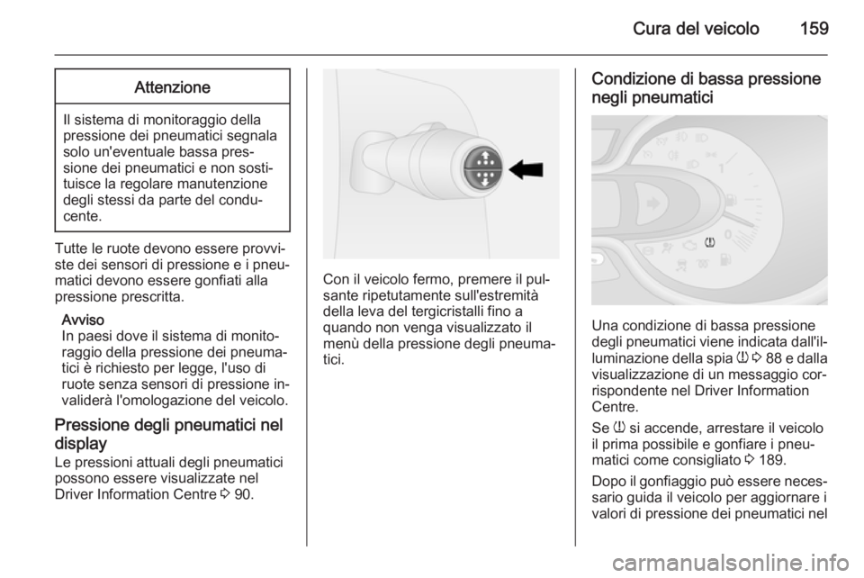 OPEL VIVARO B 2014.5  Manuale di uso e manutenzione (in Italian) Cura del veicolo159Attenzione
Il sistema di monitoraggio della
pressione dei pneumatici segnala
solo un'eventuale bassa pres‐
sione dei pneumatici e non sosti‐
tuisce la regolare manutenzione
