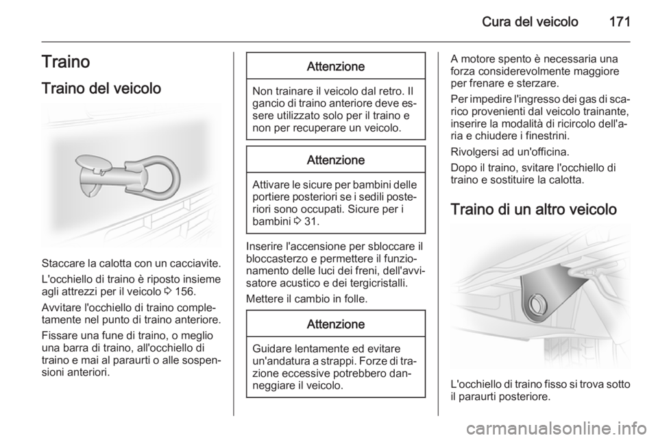 OPEL VIVARO B 2014.5  Manuale di uso e manutenzione (in Italian) Cura del veicolo171TrainoTraino del veicolo
Staccare la calotta con un cacciavite.
L'occhiello di traino è riposto insieme
agli attrezzi per il veicolo  3 156.
Avvitare l'occhiello di traino 