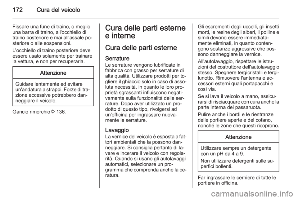 OPEL VIVARO B 2014.5 Manuale di uso e manutenzione (in Italian) 172Cura del veicolo
Fissare una fune di traino, o meglio
una barra di traino, all'occhiello di
traino posteriore e mai all'assale po‐
steriore o alle sospensioni.
L'occhiello di traino p OPEL VIVARO B 2014.5 Manuale di uso e manutenzione (in Italian) 172Cura del veicolo
Fissare una fune di traino, o meglio
una barra di traino, all'occhiello di
traino posteriore e mai all'assale po‐
steriore o alle sospensioni.
L'occhiello di traino p