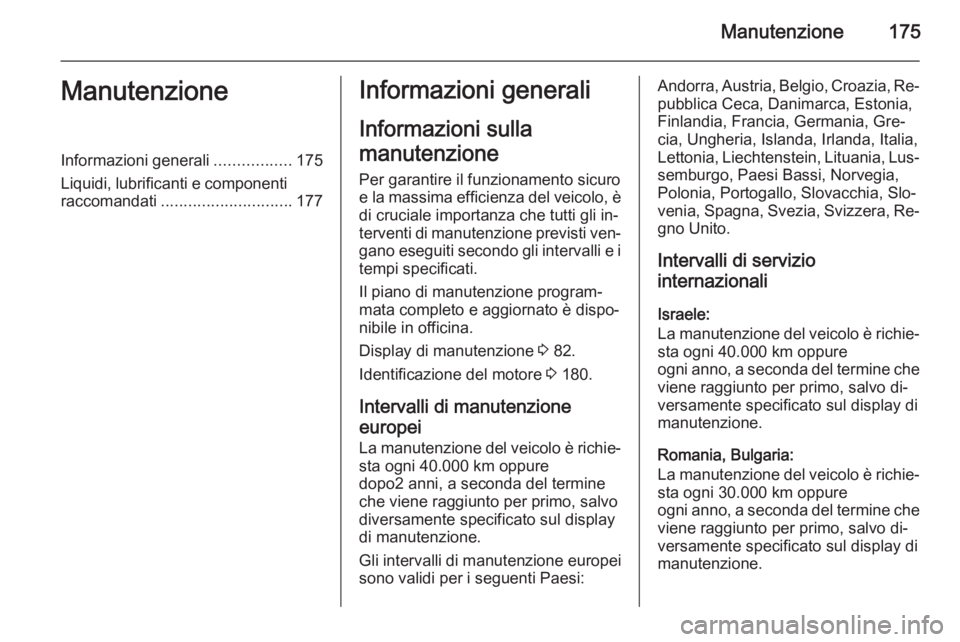 OPEL VIVARO B 2014.5  Manuale di uso e manutenzione (in Italian) Manutenzione175ManutenzioneInformazioni generali.................175
Liquidi, lubrificanti e componenti
raccomandati ............................. 177Informazioni generali
Informazioni sulla
manutenzi