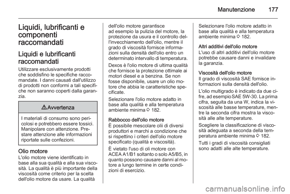 OPEL VIVARO B 2014.5  Manuale di uso e manutenzione (in Italian) Manutenzione177Liquidi, lubrificanti e
componenti
raccomandati
Liquidi e lubrificanti
raccomandati Utilizzare esclusivamente prodotti
che soddisfino le specifiche racco‐
mandate. I danni causati dal
