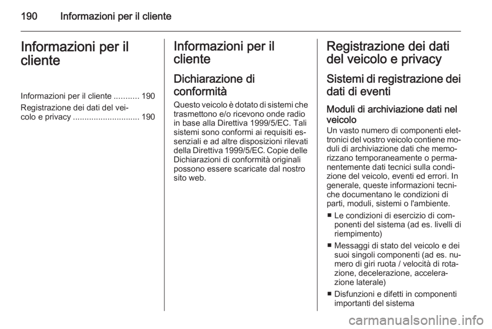 OPEL VIVARO B 2014.5 Manuale di uso e manutenzione (in Italian) 190Informazioni per il clienteInformazioni per il
clienteInformazioni per il cliente ...........190
Registrazione dei dati del vei‐
colo e privacy ............................. 190Informazioni per i OPEL VIVARO B 2014.5 Manuale di uso e manutenzione (in Italian) 190Informazioni per il clienteInformazioni per il
clienteInformazioni per il cliente ...........190
Registrazione dei dati del vei‐
colo e privacy ............................. 190Informazioni per i
