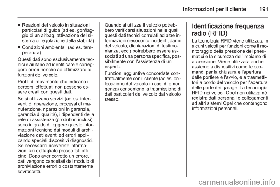 OPEL VIVARO B 2014.5  Manuale di uso e manutenzione (in Italian) Informazioni per il cliente191
■ Reazioni del veicolo in situazioniparticolari di guida (ad es. gonfiag‐
gio di un airbag, attivazione del si‐
stema di regolazione della stabilità)
■ Condizio