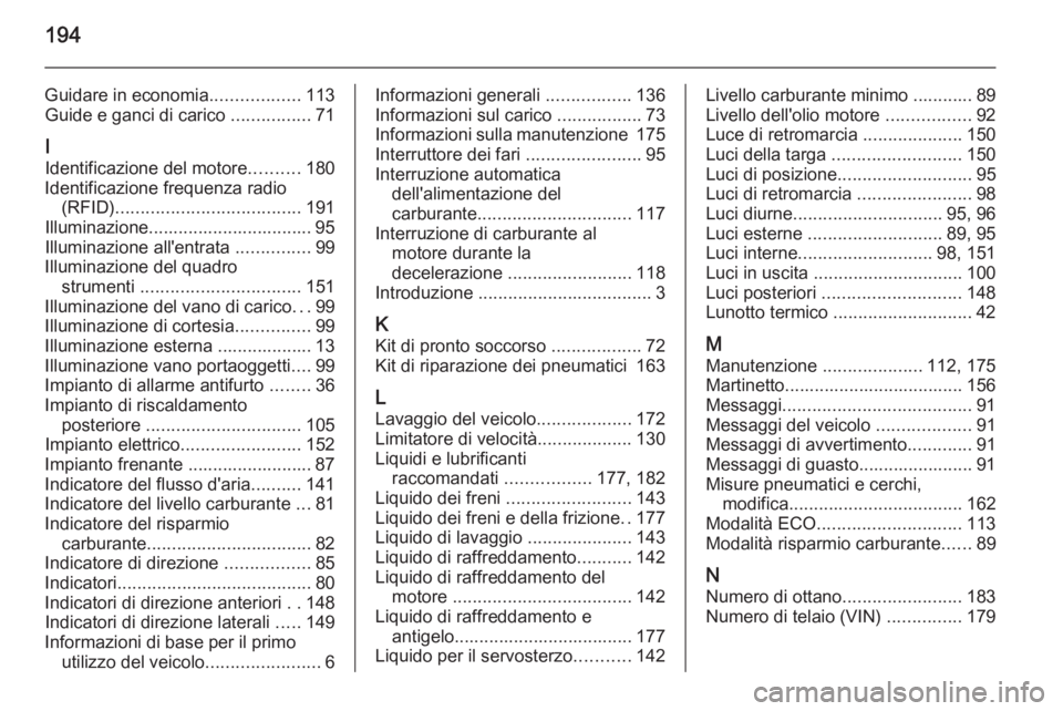 OPEL VIVARO B 2014.5  Manuale di uso e manutenzione (in Italian) 194
Guidare in economia..................113
Guide e ganci di carico  ................71
I Identificazione del motore ..........180
Identificazione frequenza radio (RFID) .............................