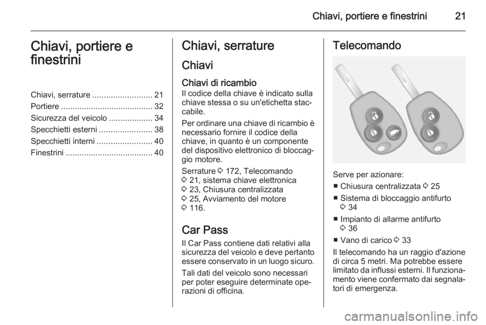 OPEL VIVARO B 2014.5  Manuale di uso e manutenzione (in Italian) Chiavi, portiere e finestrini21Chiavi, portiere e
finestriniChiavi, serrature .......................... 21
Portiere ........................................ 32
Sicurezza del veicolo .................