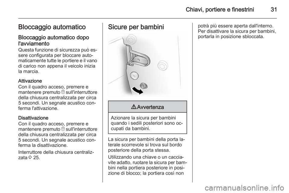 OPEL VIVARO B 2014.5 Manuale di uso e manutenzione (in Italian) Chiavi, portiere e finestrini31Bloccaggio automaticoBloccaggio automatico dopol'avviamento
Questa funzione di sicurezza può es‐ sere configurata per bloccare auto‐
maticamente tutte le portie OPEL VIVARO B 2014.5 Manuale di uso e manutenzione (in Italian) Chiavi, portiere e finestrini31Bloccaggio automaticoBloccaggio automatico dopol'avviamento
Questa funzione di sicurezza può es‐ sere configurata per bloccare auto‐
maticamente tutte le portie
