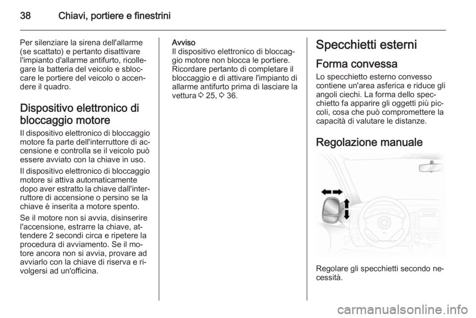 OPEL VIVARO B 2014.5 Manuale di uso e manutenzione (in Italian) 38Chiavi, portiere e finestrini
Per silenziare la sirena dell'allarme(se scattato) e pertanto disattivare
l'impianto d'allarme antifurto, ricolle‐
gare la batteria del veicolo e sbloc‐ OPEL VIVARO B 2014.5 Manuale di uso e manutenzione (in Italian) 38Chiavi, portiere e finestrini
Per silenziare la sirena dell'allarme(se scattato) e pertanto disattivare
l'impianto d'allarme antifurto, ricolle‐
gare la batteria del veicolo e sbloc‐
