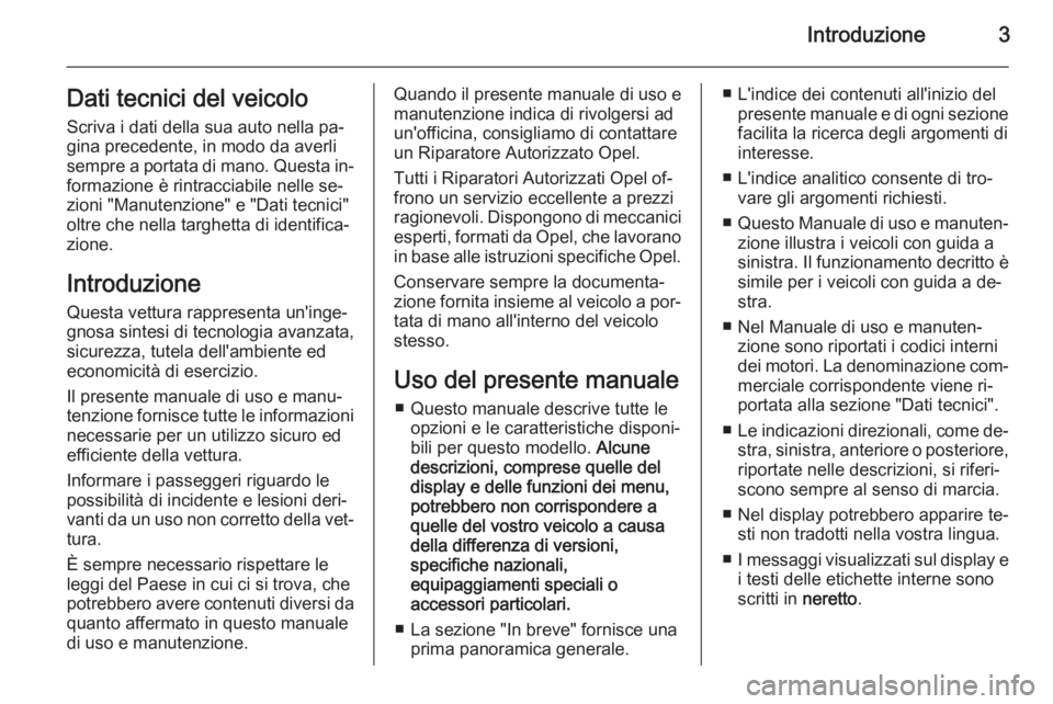 OPEL VIVARO B 2014.5 Manuale di uso e manutenzione (in Italian) Introduzione3Dati tecnici del veicolo
Scriva i dati della sua auto nella pa‐
gina precedente, in modo da averli
sempre a portata di mano. Questa in‐
formazione è rintracciabile nelle se‐
zioni OPEL VIVARO B 2014.5 Manuale di uso e manutenzione (in Italian) Introduzione3Dati tecnici del veicolo
Scriva i dati della sua auto nella pa‐
gina precedente, in modo da averli
sempre a portata di mano. Questa in‐
formazione è rintracciabile nelle se‐
zioni