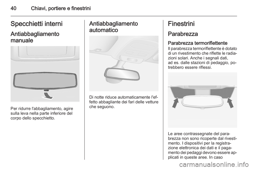 OPEL VIVARO B 2014.5  Manuale di uso e manutenzione (in Italian) 40Chiavi, portiere e finestriniSpecchietti interniAntiabbagliamento
manuale
Per ridurre l'abbagliamento, agire
sulla leva nella parte inferiore del
corpo dello specchietto.
Antiabbagliamento
autom