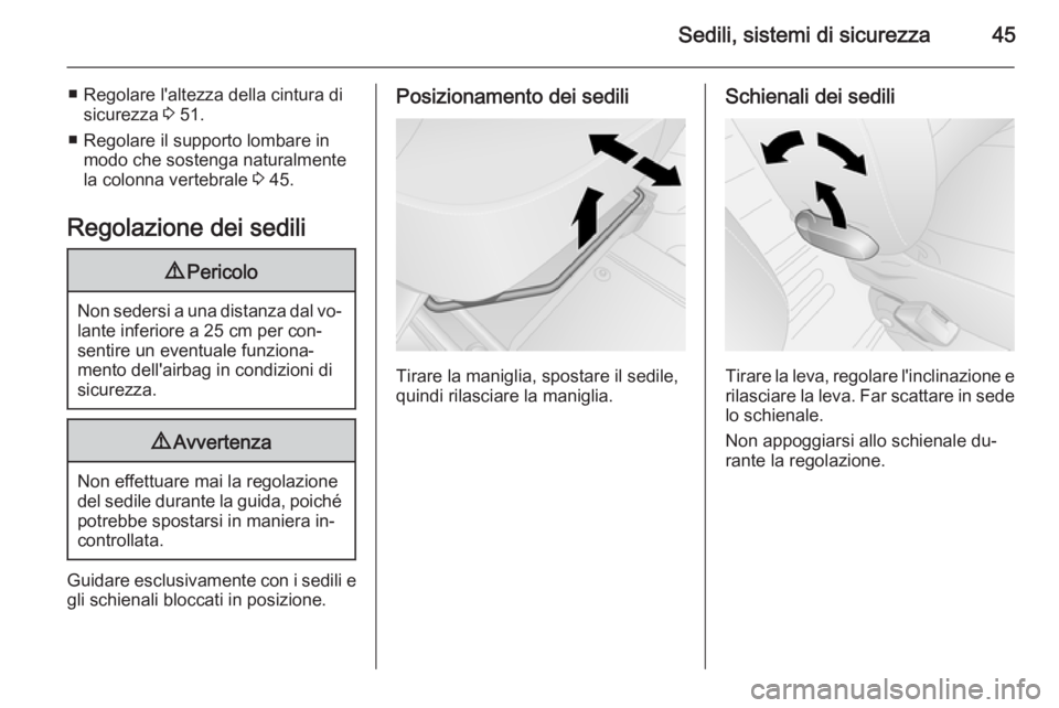 OPEL VIVARO B 2014.5 Manuale di uso e manutenzione (in Italian) Sedili, sistemi di sicurezza45
■ Regolare l'altezza della cintura disicurezza 3 51.
■ Regolare il supporto lombare in modo che sostenga naturalmente
la colonna vertebrale 3 45.
Regolazione d OPEL VIVARO B 2014.5 Manuale di uso e manutenzione (in Italian) Sedili, sistemi di sicurezza45
■ Regolare l'altezza della cintura disicurezza 3 51.
■ Regolare il supporto lombare in modo che sostenga naturalmente
la colonna vertebrale 3 45.
Regolazione d