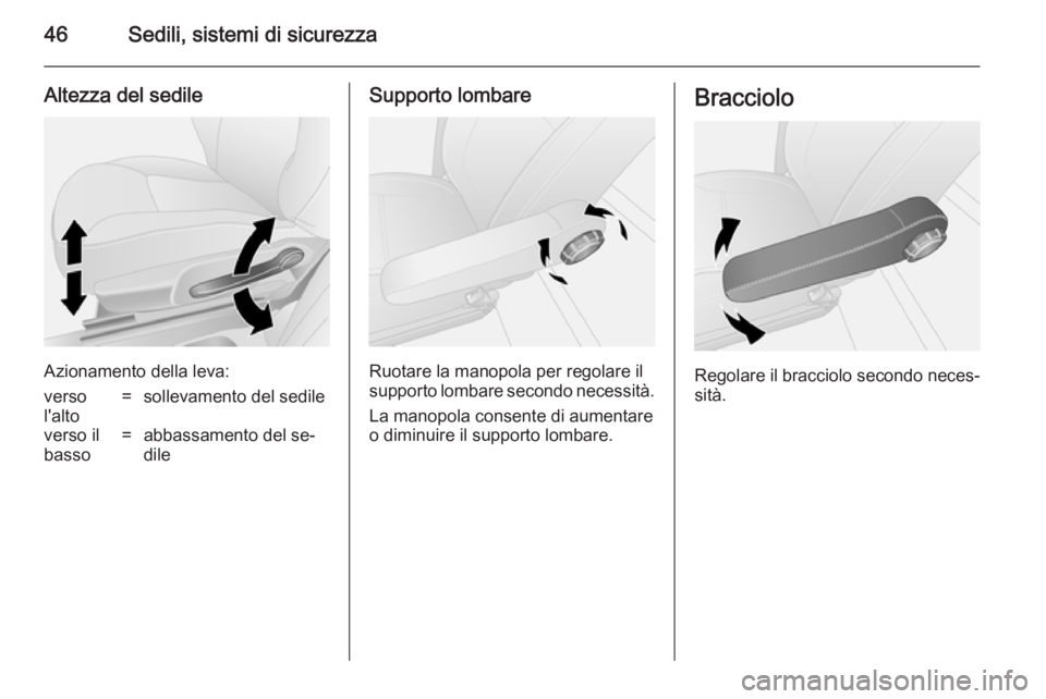 OPEL VIVARO B 2014.5  Manuale di uso e manutenzione (in Italian) 46Sedili, sistemi di sicurezza
Altezza del sedile
Azionamento della leva:
verso
l'alto=sollevamento del sedileverso il
basso=abbassamento del se‐
dileSupporto lombare
Ruotare la manopola per reg