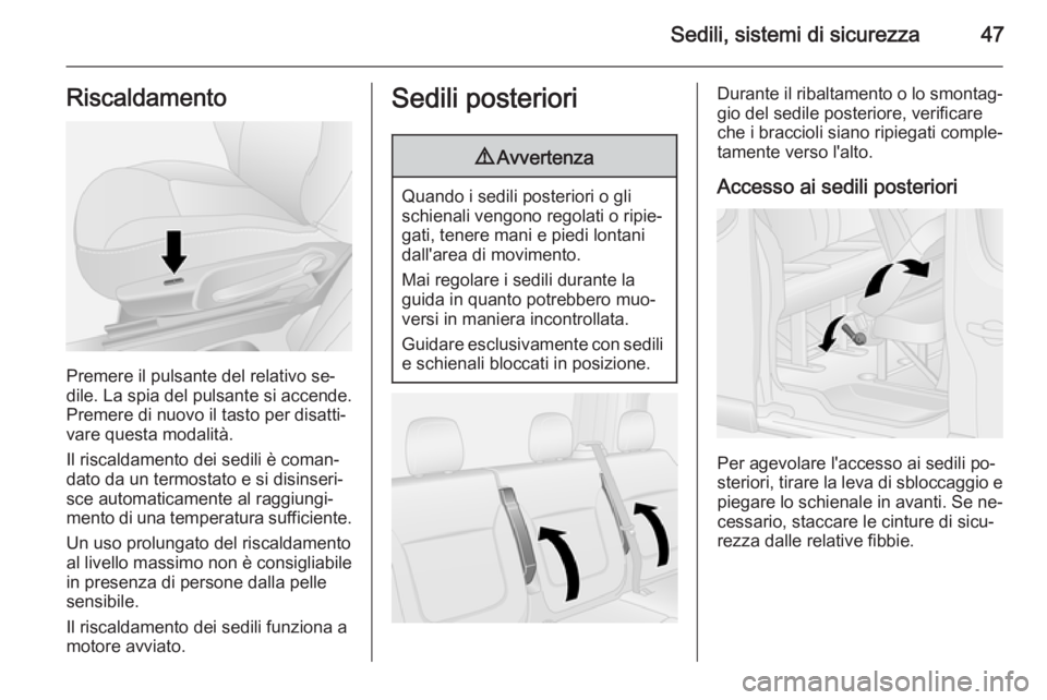 OPEL VIVARO B 2014.5 Manuale di uso e manutenzione (in Italian) Sedili, sistemi di sicurezza47Riscaldamento
Premere il pulsante del relativo se‐
dile. La spia del pulsante si accende. Premere di nuovo il tasto per disatti‐
vare questa modalità.
Il riscaldamen OPEL VIVARO B 2014.5 Manuale di uso e manutenzione (in Italian) Sedili, sistemi di sicurezza47Riscaldamento
Premere il pulsante del relativo se‐
dile. La spia del pulsante si accende. Premere di nuovo il tasto per disatti‐
vare questa modalità.
Il riscaldamen