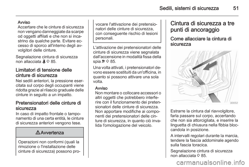OPEL VIVARO B 2014.5  Manuale di uso e manutenzione (in Italian) Sedili, sistemi di sicurezza51
Avviso
Accertare che le cinture di sicurezza non vengano danneggiate da scarpeod oggetti affilati e che non si inca‐
strino da qualche parte. Evitare ec‐
cesso di sp