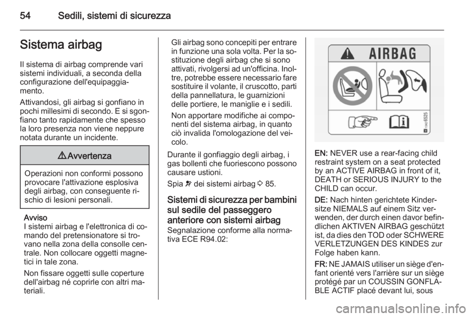 OPEL VIVARO B 2014.5  Manuale di uso e manutenzione (in Italian) 54Sedili, sistemi di sicurezzaSistema airbagIl sistema di airbag comprende vari
sistemi individuali, a seconda della
configurazione dell'equipaggia‐
mento.
Attivandosi, gli airbag si gonfiano in