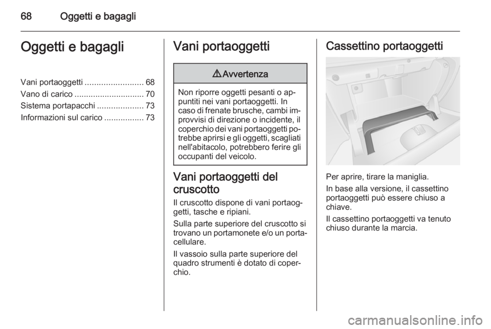 OPEL VIVARO B 2014.5  Manuale di uso e manutenzione (in Italian) 68Oggetti e bagagliOggetti e bagagliVani portaoggetti.........................68
Vano di carico .............................. 70
Sistema portapacchi ....................73
Informazioni sul carico ...