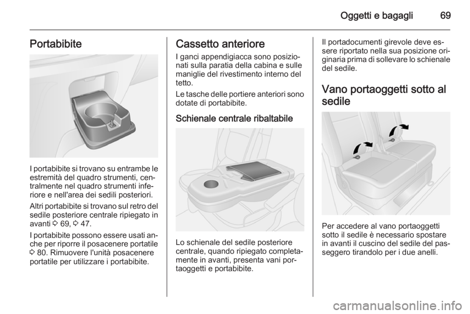 OPEL VIVARO B 2014.5  Manuale di uso e manutenzione (in Italian) Oggetti e bagagli69Portabibite
I portabibite si trovano su entrambe leestremità del quadro strumenti, cen‐
tralmente nel quadro strumenti infe‐
riore e nell'area dei sedili posteriori.
Altri 