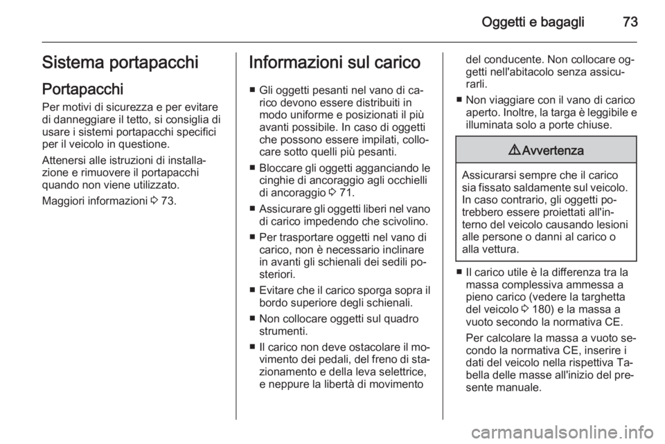 OPEL VIVARO B 2014.5  Manuale di uso e manutenzione (in Italian) Oggetti e bagagli73Sistema portapacchiPortapacchi
Per motivi di sicurezza e per evitare
di danneggiare il tetto, si consiglia di
usare i sistemi portapacchi specifici
per il veicolo in questione.
Atte