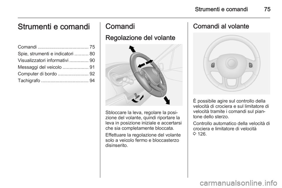 OPEL VIVARO B 2014.5  Manuale di uso e manutenzione (in Italian) Strumenti e comandi75Strumenti e comandiComandi...................................... 75
Spie, strumenti e indicatori ..........80
Visualizzatori informativi ..............90
Messaggi del veicolo ....