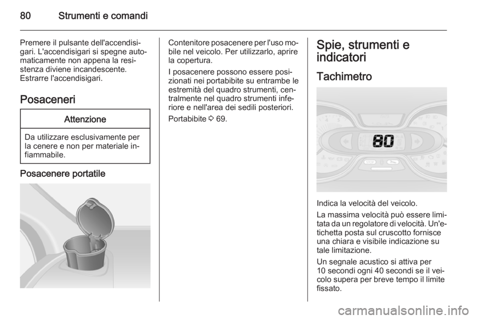 OPEL VIVARO B 2014.5 Manuale di uso e manutenzione (in Italian) 80Strumenti e comandi
Premere il pulsante dell'accendisi‐
gari. L'accendisigari si spegne auto‐
maticamente non appena la resi‐
stenza diviene incandescente.
Estrarre l'accendisigari OPEL VIVARO B 2014.5 Manuale di uso e manutenzione (in Italian) 80Strumenti e comandi
Premere il pulsante dell'accendisi‐
gari. L'accendisigari si spegne auto‐
maticamente non appena la resi‐
stenza diviene incandescente.
Estrarre l'accendisigari
