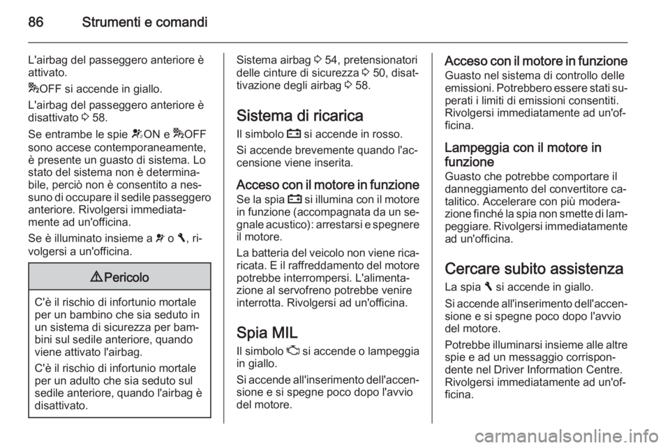 OPEL VIVARO B 2014.5 Manuale di uso e manutenzione (in Italian) 86Strumenti e comandi
L'airbag del passeggero anteriore è
attivato.
* OFF si accende in giallo.
L'airbag del passeggero anteriore è
disattivato 3 58.
Se entrambe le spie VON e *OFF
sono a OPEL VIVARO B 2014.5 Manuale di uso e manutenzione (in Italian) 86Strumenti e comandi
L'airbag del passeggero anteriore è
attivato.
* OFF si accende in giallo.
L'airbag del passeggero anteriore è
disattivato 3 58.
Se entrambe le spie VON e *OFF
sono a