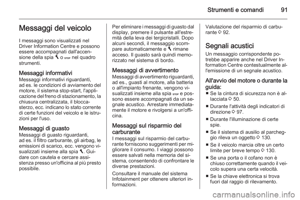 OPEL VIVARO B 2014.5 Manuale di uso e manutenzione (in Italian) Strumenti e comandi91Messaggi del veicolo
I messaggi sono visualizzati nel
Driver Information Centre e possono
essere accompagnati dall'accen‐ sione della spia F o C nel quadro
strumenti.
Mes OPEL VIVARO B 2014.5 Manuale di uso e manutenzione (in Italian) Strumenti e comandi91Messaggi del veicolo
I messaggi sono visualizzati nel
Driver Information Centre e possono
essere accompagnati dall'accen‐ sione della spia F o C nel quadro
strumenti.
Mes