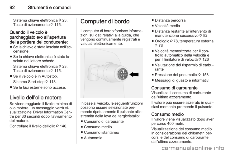 OPEL VIVARO B 2014.5  Manuale di uso e manutenzione (in Italian) 92Strumenti e comandi
Sistema chiave elettronica 3 23,
Tasto di azionamento  3 115.
Quando il veicolo è
parcheggiato e/o all'apertura della portiera del conducente: ■ Se la chiave è stata lasc