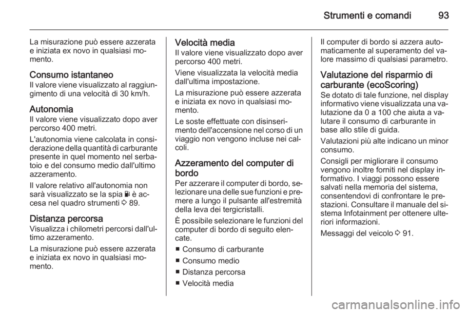 OPEL VIVARO B 2014.5  Manuale di uso e manutenzione (in Italian) Strumenti e comandi93
La misurazione può essere azzerata
e iniziata ex novo in qualsiasi mo‐
mento.
Consumo istantaneo
Il valore viene visualizzato al raggiun‐ gimento di una velocità di 30 km/h