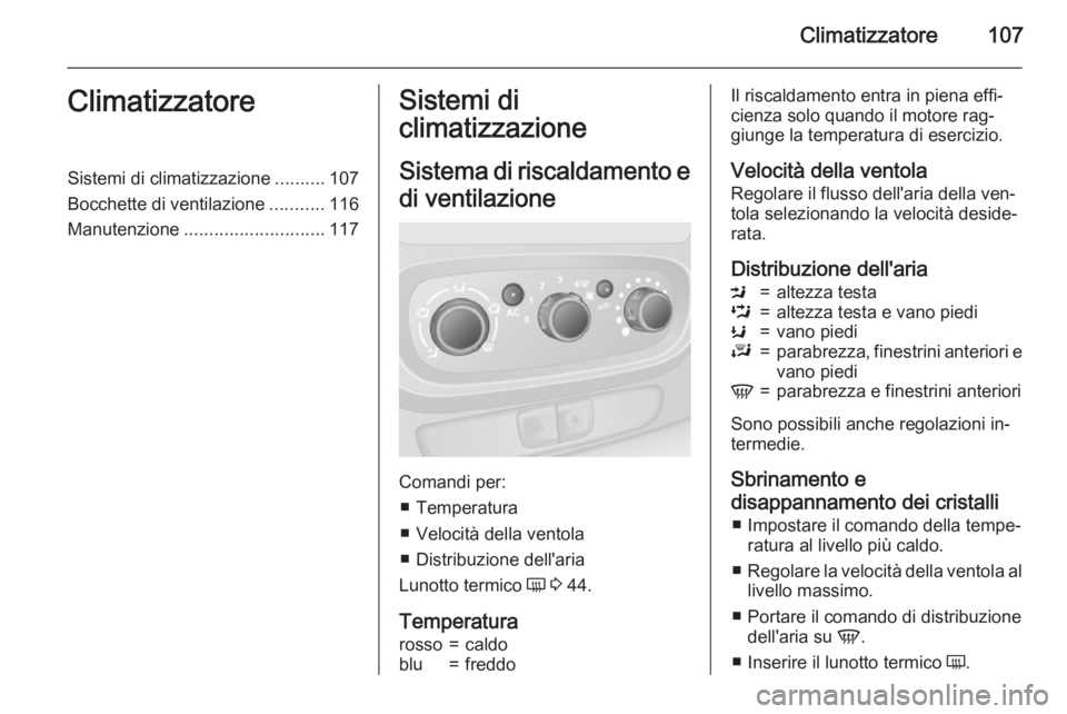 OPEL VIVARO B 2015.5 Manuale di uso e manutenzione (in Italian) Climatizzatore107ClimatizzatoreSistemi di climatizzazione..........107
Bocchette di ventilazione ...........116
Manutenzione ............................ 117Sistemi di
climatizzazione
Sistema di risca OPEL VIVARO B 2015.5 Manuale di uso e manutenzione (in Italian) Climatizzatore107ClimatizzatoreSistemi di climatizzazione..........107
Bocchette di ventilazione ...........116
Manutenzione ............................ 117Sistemi di
climatizzazione
Sistema di risca