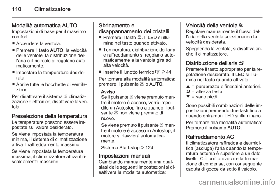 OPEL VIVARO B 2015.5 Manuale di uso e manutenzione (in Italian) 110Climatizzatore
Modalità automatica AUTOImpostazioni di base per il massimo
comfort:
■ Accendere la ventola.
■ Premere il tasto AUTO; la velocità
delle ventole, la distribuzione del‐
l' OPEL VIVARO B 2015.5 Manuale di uso e manutenzione (in Italian) 110Climatizzatore
Modalità automatica AUTOImpostazioni di base per il massimo
comfort:
■ Accendere la ventola.
■ Premere il tasto AUTO; la velocità
delle ventole, la distribuzione del‐
l'