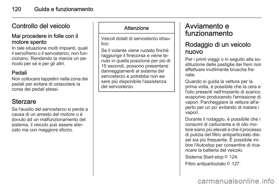 OPEL VIVARO B 2015.5 Manuale di uso e manutenzione (in Italian) 120Guida e funzionamentoControllo del veicolo
Mai procedere in folle con il motore spento
In tale situazione molti impianti, quali
il servofreno o il servosterzo, non fun‐ zionano. Rendendo la marci OPEL VIVARO B 2015.5 Manuale di uso e manutenzione (in Italian) 120Guida e funzionamentoControllo del veicolo
Mai procedere in folle con il motore spento
In tale situazione molti impianti, quali
il servofreno o il servosterzo, non fun‐ zionano. Rendendo la marci