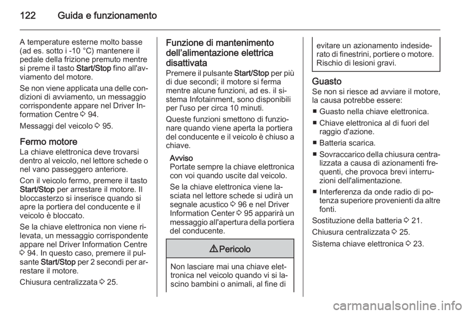 OPEL VIVARO B 2015.5 Manuale di uso e manutenzione (in Italian) 122Guida e funzionamento
A temperature esterne molto basse
(ad es. sotto i -10 °C) mantenere il
pedale della frizione premuto mentre
si preme il tasto Start/Stop fino all'av‐
viamento del moto OPEL VIVARO B 2015.5 Manuale di uso e manutenzione (in Italian) 122Guida e funzionamento
A temperature esterne molto basse
(ad es. sotto i -10 °C) mantenere il
pedale della frizione premuto mentre
si preme il tasto Start/Stop fino all'av‐
viamento del moto