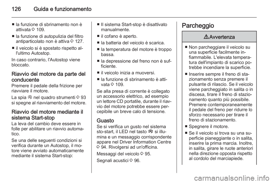 OPEL VIVARO B 2015.5 Manuale di uso e manutenzione (in Italian) 126Guida e funzionamento
■ la funzione di sbrinamento non èattivata 3 109.
■ la funzione di autopulizia del filtro antiparticolato non è attiva 3 127.
■ il veicolo si è spostato rispetto al OPEL VIVARO B 2015.5 Manuale di uso e manutenzione (in Italian) 126Guida e funzionamento
■ la funzione di sbrinamento non èattivata 3 109.
■ la funzione di autopulizia del filtro antiparticolato non è attiva 3 127.
■ il veicolo si è spostato rispetto al
