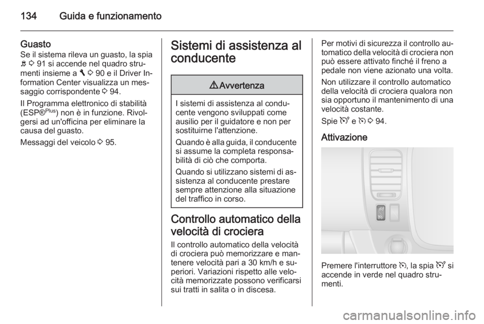 OPEL VIVARO B 2015.5  Manuale di uso e manutenzione (in Italian) 134Guida e funzionamento
Guasto
Se il sistema rileva un guasto, la spia b  3  91 si accende nel quadro stru‐
menti insieme a  F 3  90 e il Driver In‐
formation Center visualizza un mes‐
saggio c