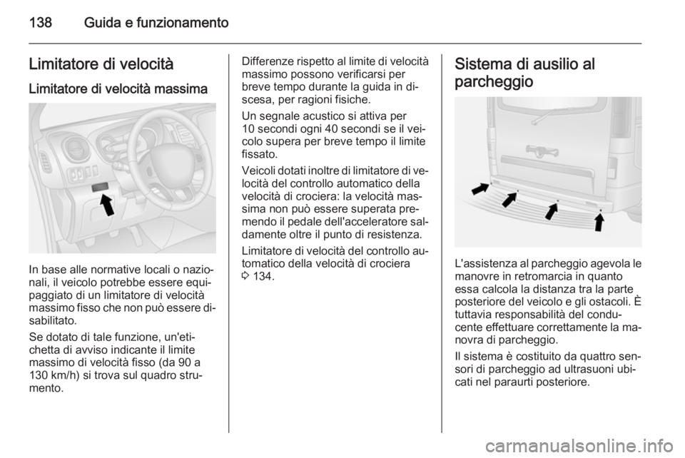 OPEL VIVARO B 2015.5  Manuale di uso e manutenzione (in Italian) 138Guida e funzionamentoLimitatore di velocità
Limitatore di velocità massima
In base alle normative locali o nazio‐
nali, il veicolo potrebbe essere equi‐ paggiato di un limitatore di velocità