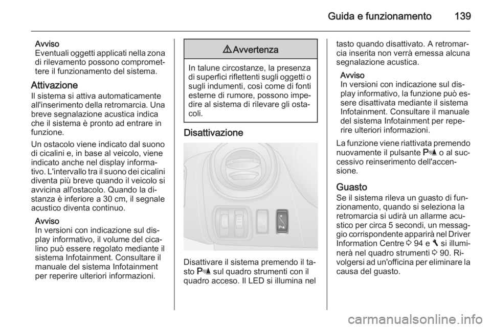 OPEL VIVARO B 2015.5  Manuale di uso e manutenzione (in Italian) Guida e funzionamento139
Avviso
Eventuali oggetti applicati nella zona di rilevamento possono compromet‐
tere il funzionamento del sistema.
Attivazione Il sistema si attiva automaticamente
all'i