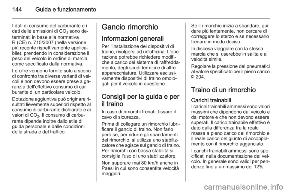 OPEL VIVARO B 2015.5 Manuale di uso e manutenzione (in Italian) 144Guida e funzionamento
I dati di consumo del carburante e i
dati delle emissioni di CO 2 sono de‐
terminati in base alla normativa
R (CE) n. 715/2007 (nella versione
più recente rispettivamente a OPEL VIVARO B 2015.5 Manuale di uso e manutenzione (in Italian) 144Guida e funzionamento
I dati di consumo del carburante e i
dati delle emissioni di CO 2 sono de‐
terminati in base alla normativa
R (CE) n. 715/2007 (nella versione
più recente rispettivamente a