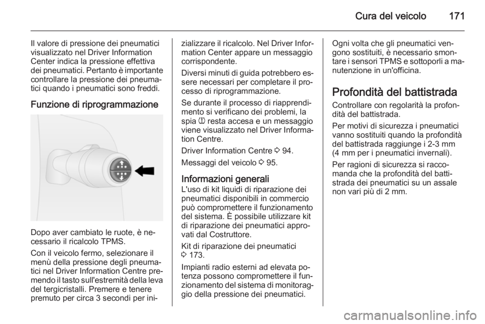 OPEL VIVARO B 2015.5 Manuale di uso e manutenzione (in Italian) Cura del veicolo171
Il valore di pressione dei pneumatici
visualizzato nel Driver Information
Center indica la pressione effettiva
dei pneumatici. Pertanto è importante controllare la pressione dei p OPEL VIVARO B 2015.5 Manuale di uso e manutenzione (in Italian) Cura del veicolo171
Il valore di pressione dei pneumatici
visualizzato nel Driver Information
Center indica la pressione effettiva
dei pneumatici. Pertanto è importante controllare la pressione dei p