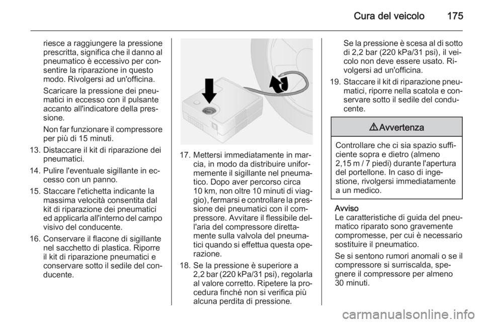 OPEL VIVARO B 2015.5 Manuale di uso e manutenzione (in Italian) Cura del veicolo175
riesce a raggiungere la pressione
prescritta, significa che il danno al pneumatico è eccessivo per con‐
sentire la riparazione in questo
modo. Rivolgersi ad un'officina.
Sca OPEL VIVARO B 2015.5 Manuale di uso e manutenzione (in Italian) Cura del veicolo175
riesce a raggiungere la pressione
prescritta, significa che il danno al pneumatico è eccessivo per con‐
sentire la riparazione in questo
modo. Rivolgersi ad un'officina.
Sca
